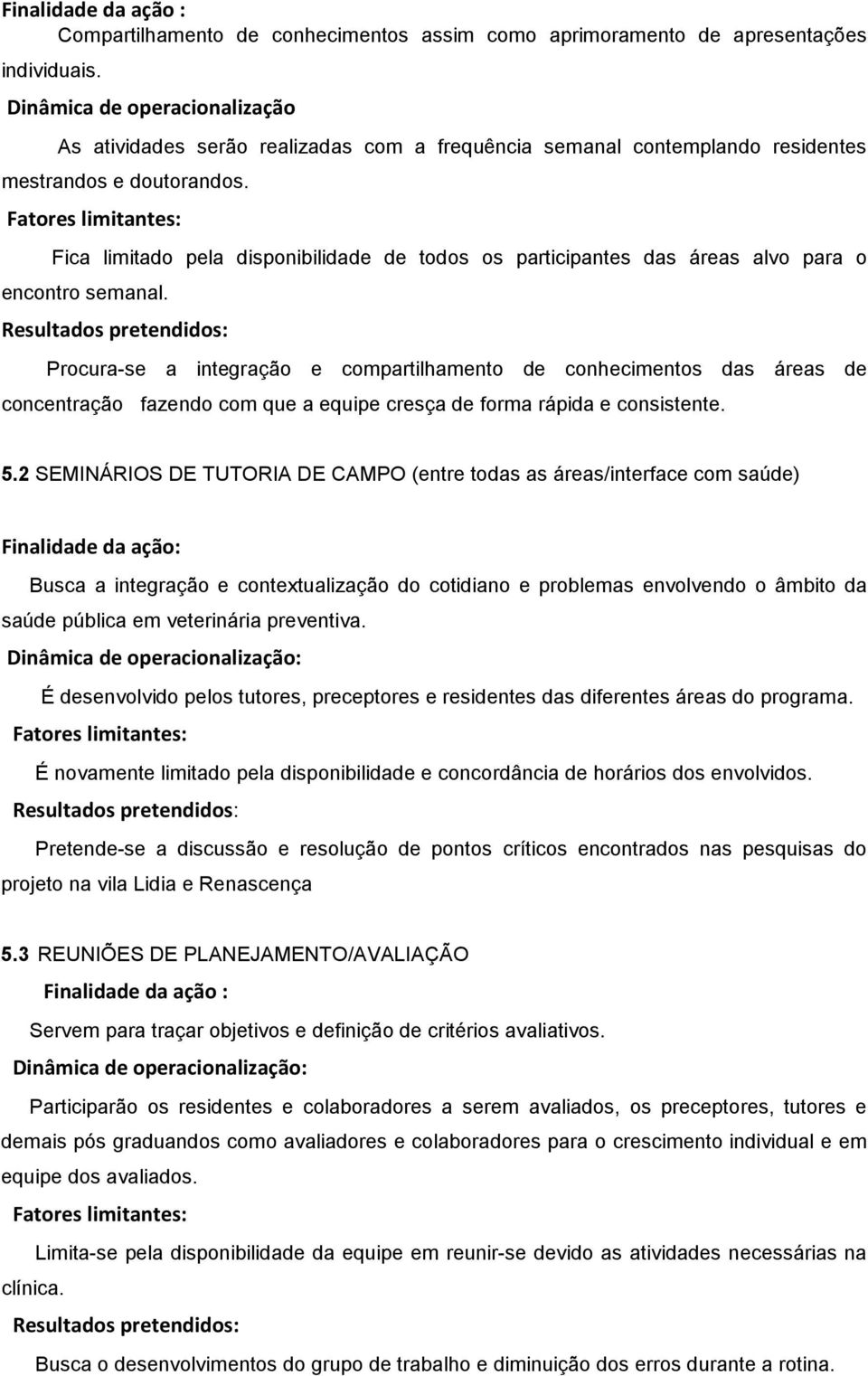 Fica limitado pela disponibilidade de todos os participantes das áreas alvo para o encontro semanal.