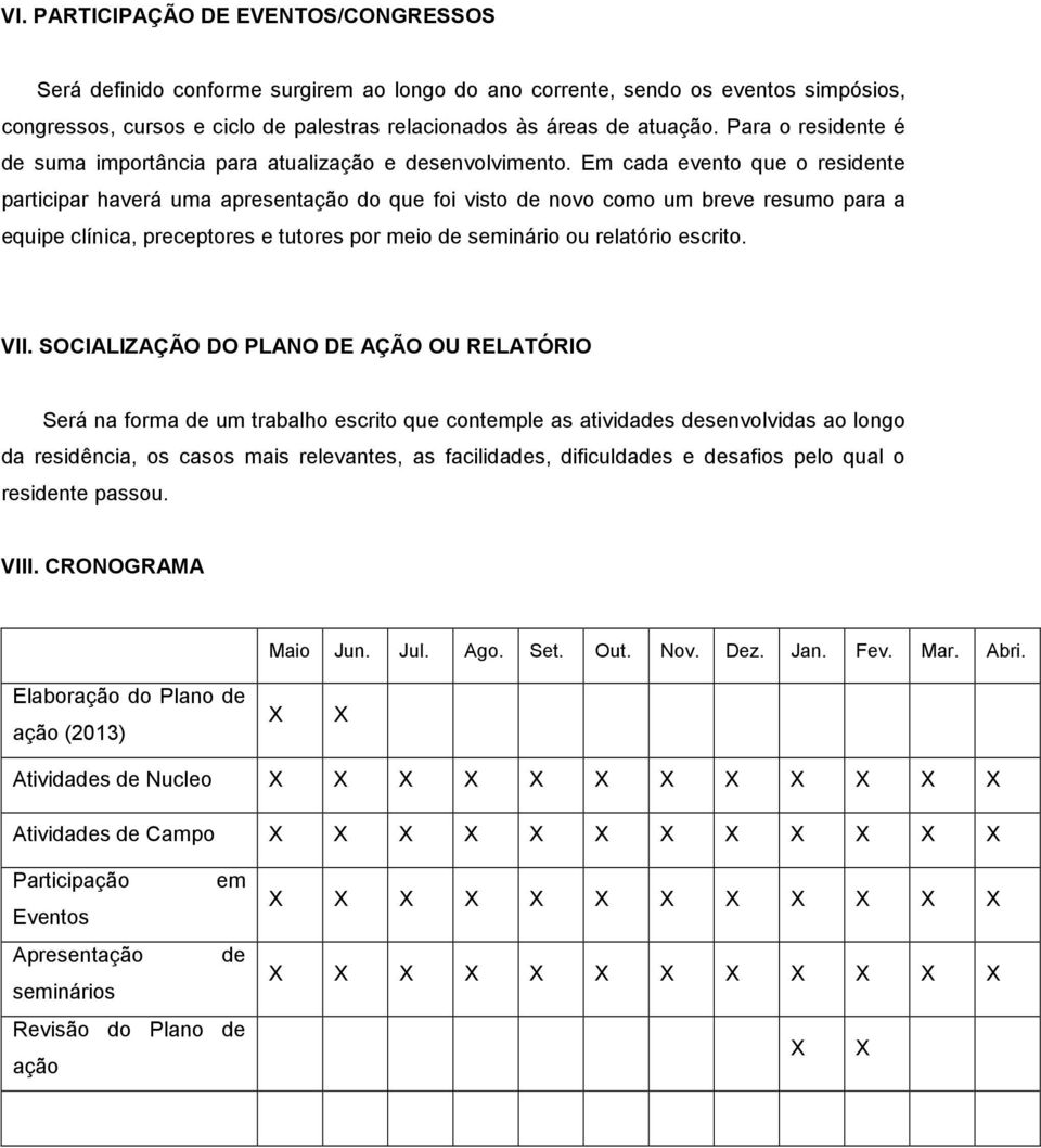 Em cada evento que o residente participar haverá uma apresentação do que foi visto de novo como um breve resumo para a equipe clínica, preceptores e tutores por meio de seminário ou relatório escrito.