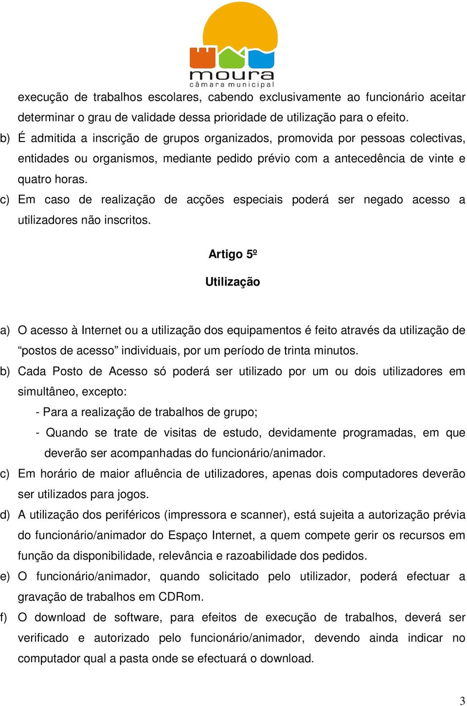 c) Em caso de realização de acções especiais poderá ser negado acesso a utilizadores não inscritos.