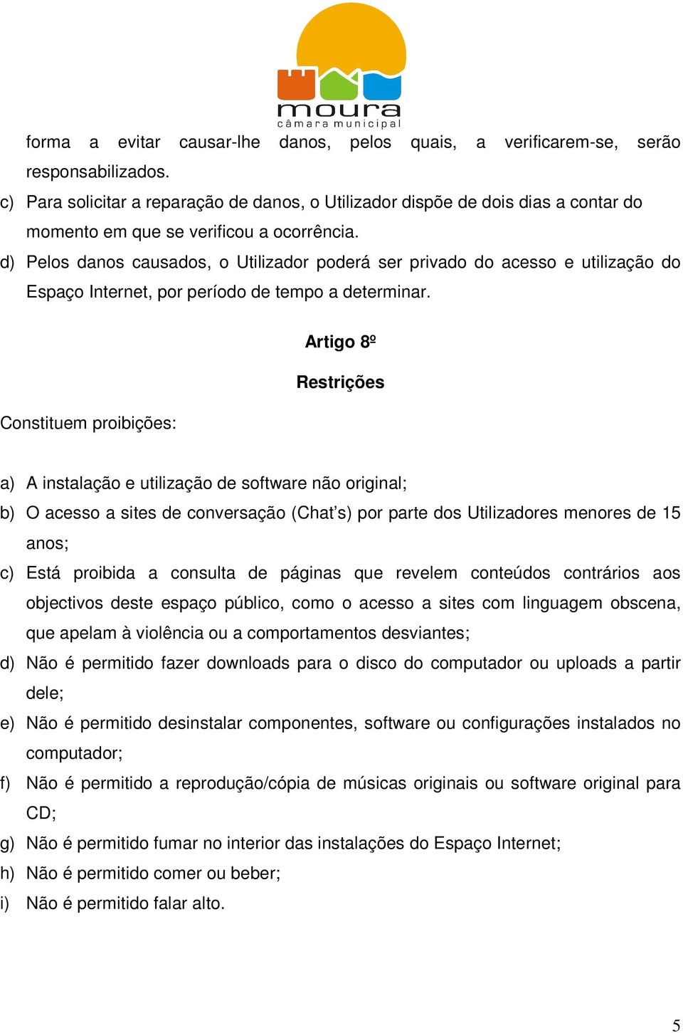 d) Pelos danos causados, o Utilizador poderá ser privado do acesso e utilização do Espaço Internet, por período de tempo a determinar.