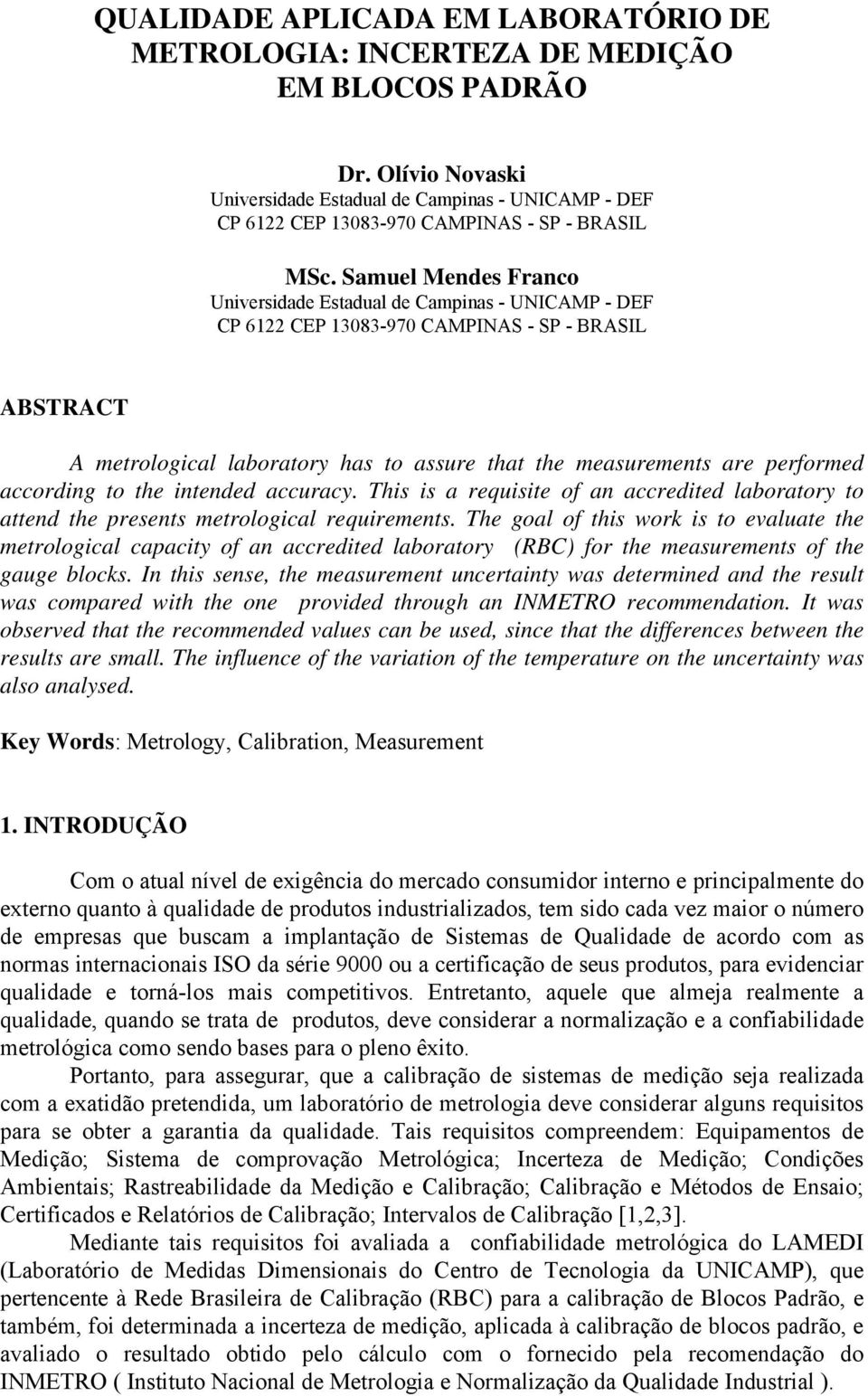 Samuel Medes Fraco Uiversidade Estadual de Campias - UNICAMP - DEF CP 6122 CEP 13083-970 CAMPINAS - SP - BRASIL ABSTRACT A metrological laboratory has to assure that the measuremets are performed