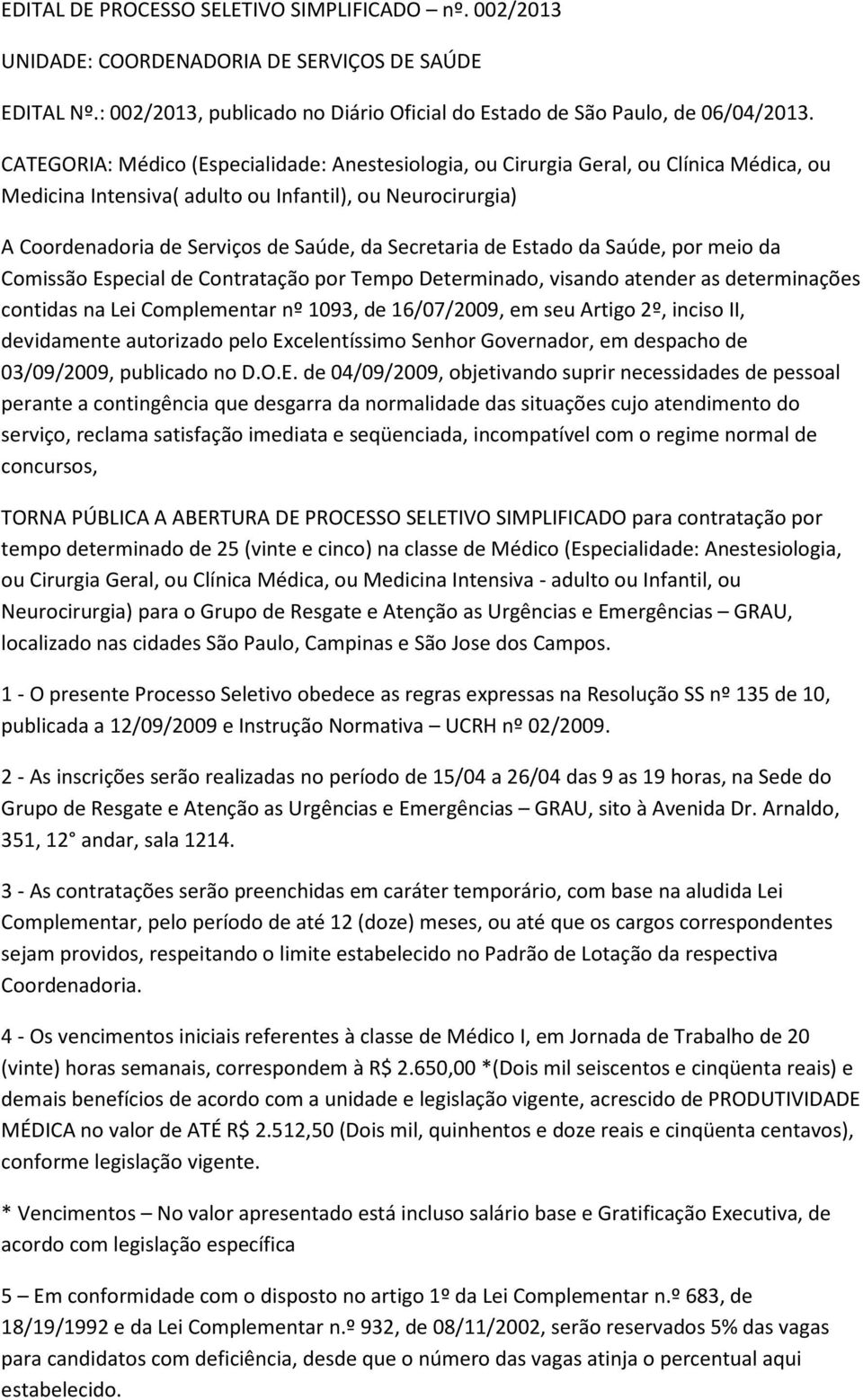 Secretaria de Estado da Saúde, por meio da Comissão Especial de Contratação por Tempo Determinado, visando atender as determinações contidas na Lei Complementar nº 1093, de 16/07/2009, em seu Artigo