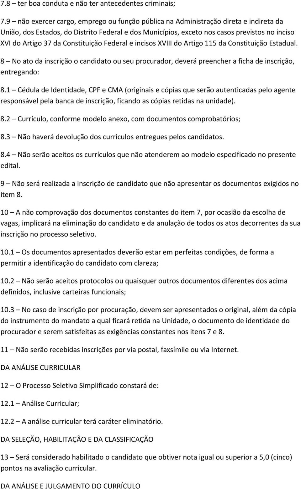 Constituição Federal e incisos XVIII do Artigo 115 da Constituição Estadual. 8 No ato da inscrição o candidato ou seu procurador, deverá preencher a ficha de inscrição, entregando: 8.