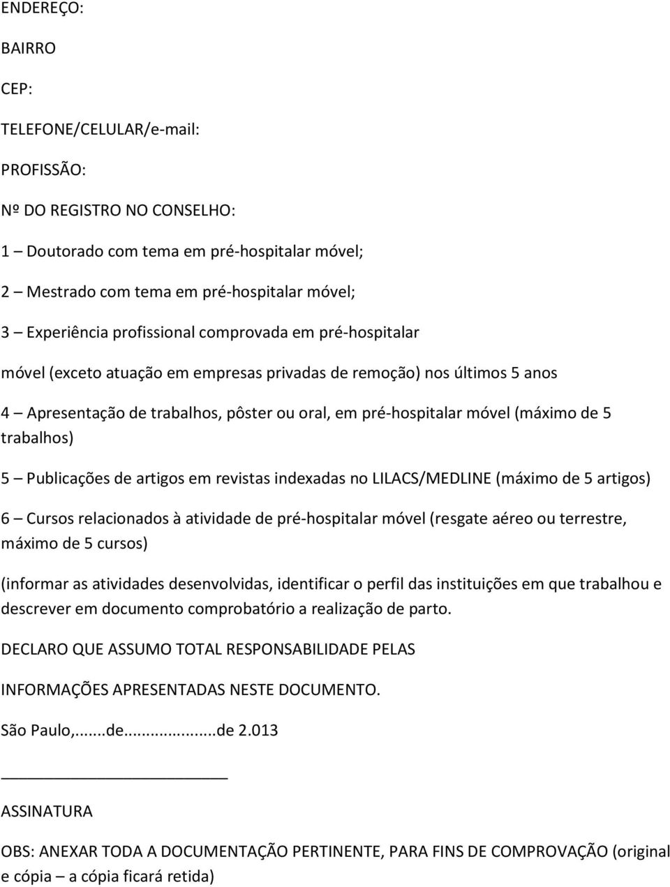 trabalhos) 5 Publicações de artigos em revistas indexadas no LILACS/MEDLINE (máximo de 5 artigos) 6 Cursos relacionados à atividade de pré-hospitalar móvel (resgate aéreo ou terrestre, máximo de 5