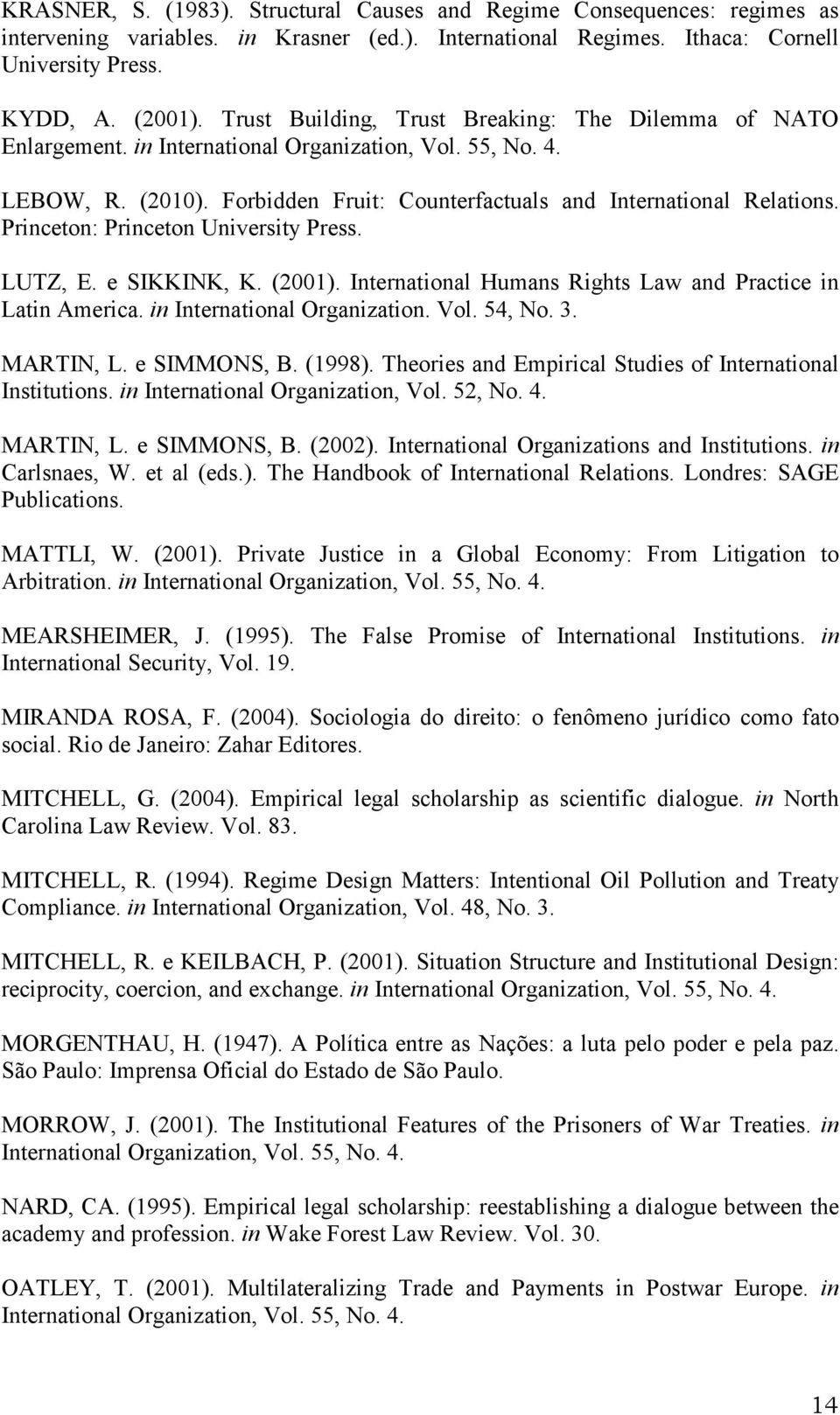 Princeton: Princeton University Press. LUTZ, E. e SIKKINK, K. (2001). International Humans Rights Law and Practice in Latin America. in International Organization. Vol. 54, No. 3. MARTIN, L.