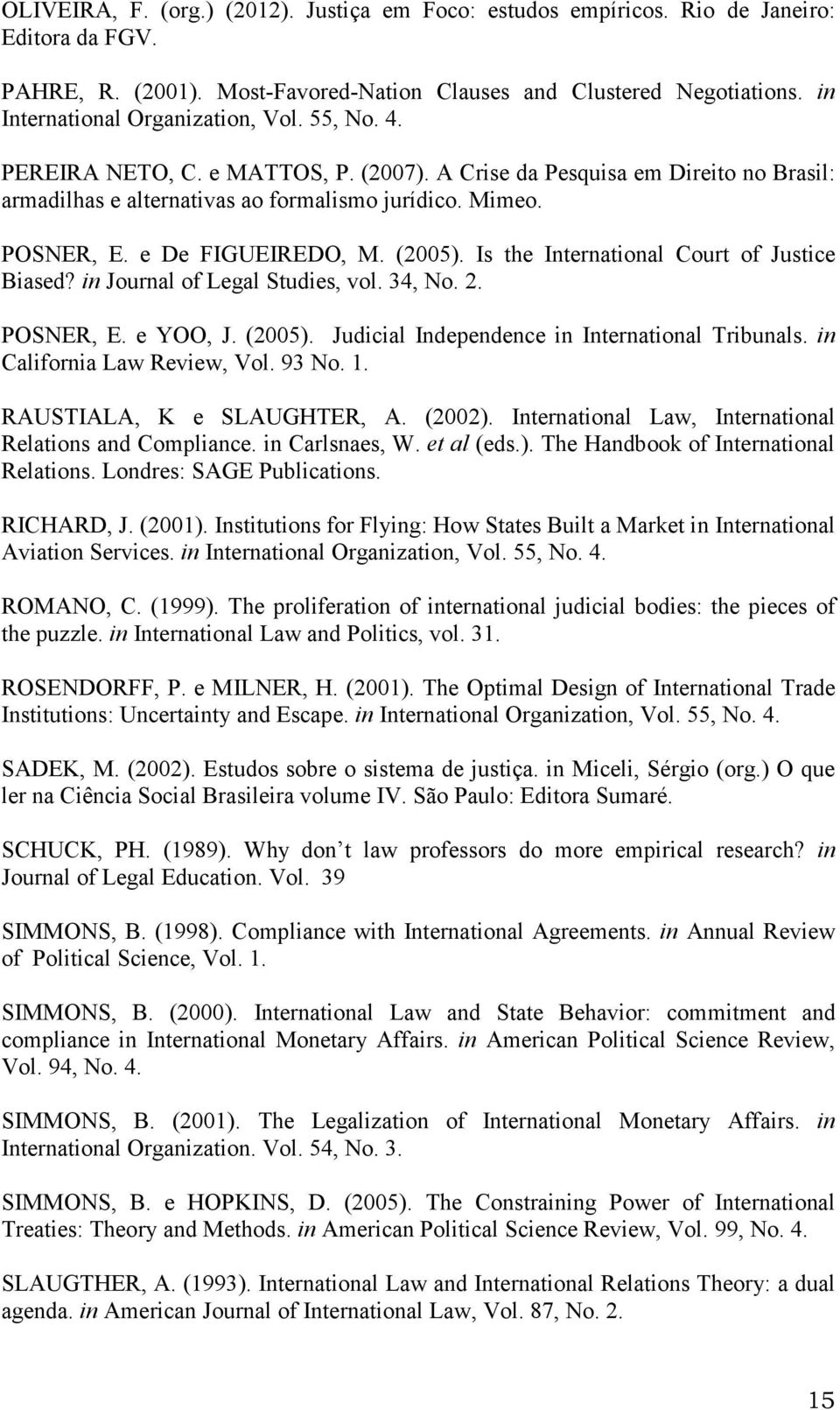 e De FIGUEIREDO, M. (2005). Is the International Court of Justice Biased? in Journal of Legal Studies, vol. 34, No. 2. POSNER, E. e YOO, J. (2005). Judicial Independence in International Tribunals.