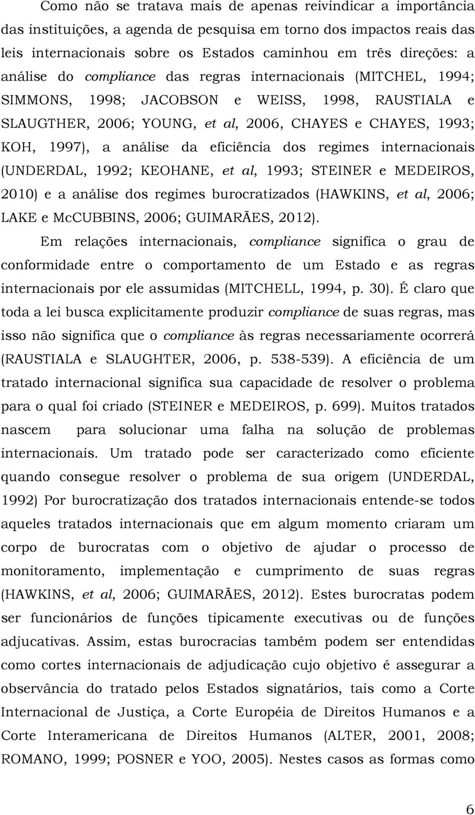 eficiência dos regimes internacionais (UNDERDAL, 1992; KEOHANE, et al, 1993; STEINER e MEDEIROS, 2010) e a análise dos regimes burocratizados (HAWKINS, et al, 2006; LAKE e McCUBBINS, 2006; GUIMARÃES,