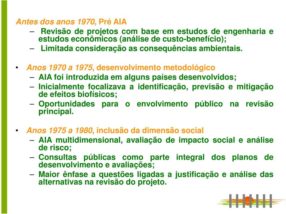 Anos 1970 a 1975, desenvolvimento metodológico AIA foi introduzida em alguns países desenvolvidos; Inicialmente focalizava a identificação, previsão e mitigação de efeitos