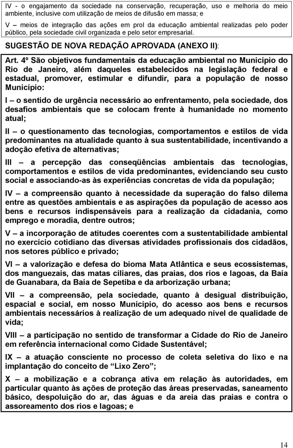 4º São objetivos fundamentais da educação ambiental no Município do Rio de Janeiro, além daqueles estabelecidos na legislação federal e estadual, promover, estimular e difundir, para a população de