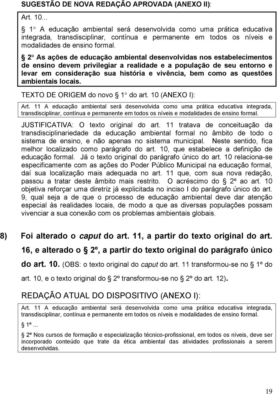 2 As ações de educação ambiental desenvolvidas nos estabelecimentos de ensino devem privilegiar a realidade e a população de seu entorno e levar em consideração sua história e vivência, bem como as