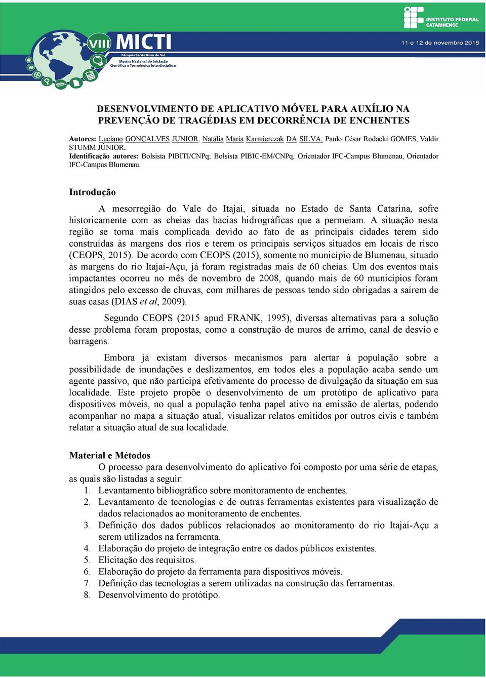 Introdução A mesorregião do Vale do Itajaí, situada no Estado de Santa Catarina, sofre historicamente com as cheias das bacias hidrográficas que a permeiam.