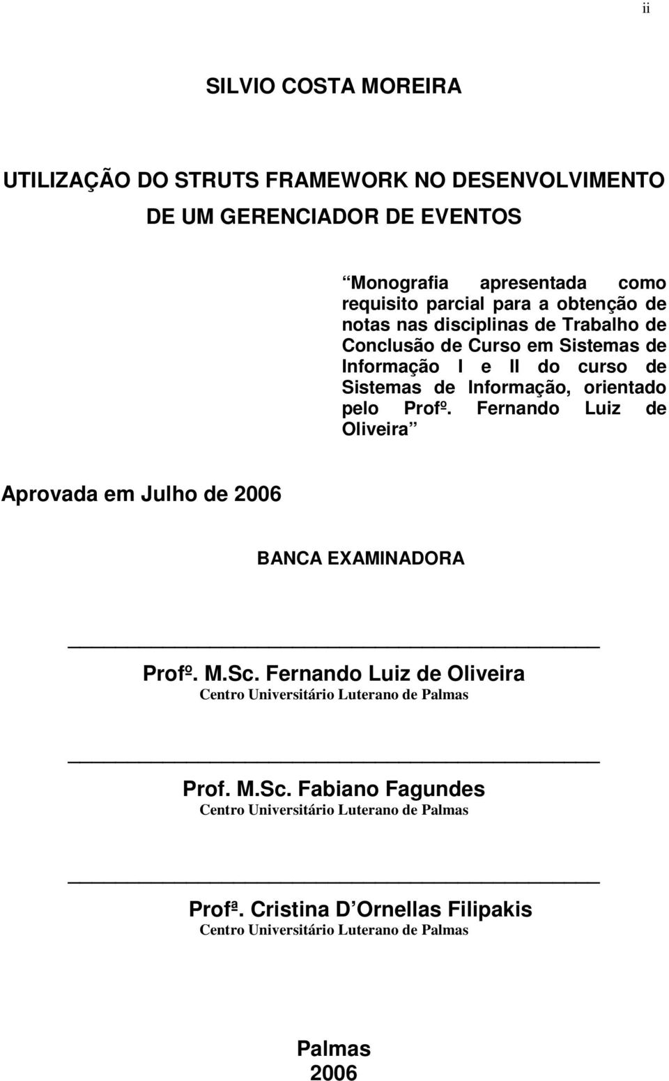 Profº. Fernando Luiz de Oliveira Aprovada em Julho de 2006 BANCA EXAMINADORA Profº. M.Sc.