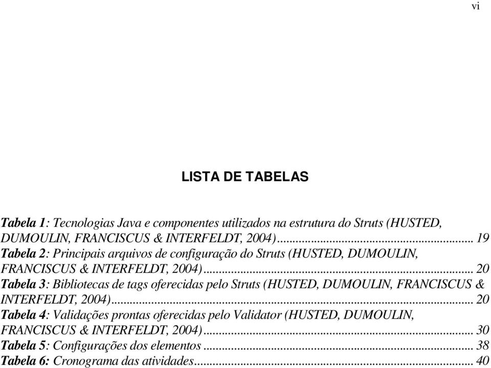 .. 20 Tabela 3: Bibliotecas de tags oferecidas pelo Struts (HUSTED, DUMOULIN, FRANCISCUS & INTERFELDT, 2004).