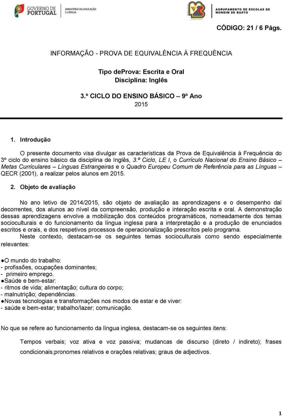 º Ciclo, LE I, o Currículo Nacional do Ensino Básico Metas Curriculares Línguas Estrangeiras e o Quadro Europeu Comum de Referência para as Línguas QECR (2001), a realizar pelos alunos em 20