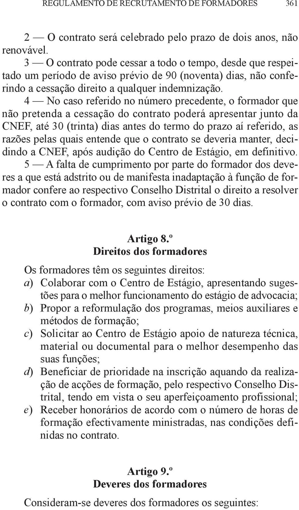 4 No caso referido no número precedente, o formador que não pretenda a cessação do contrato poderá apresentar junto da CNEF, até 30 (trinta) dias antes do termo do prazo aí referido, as razões pelas