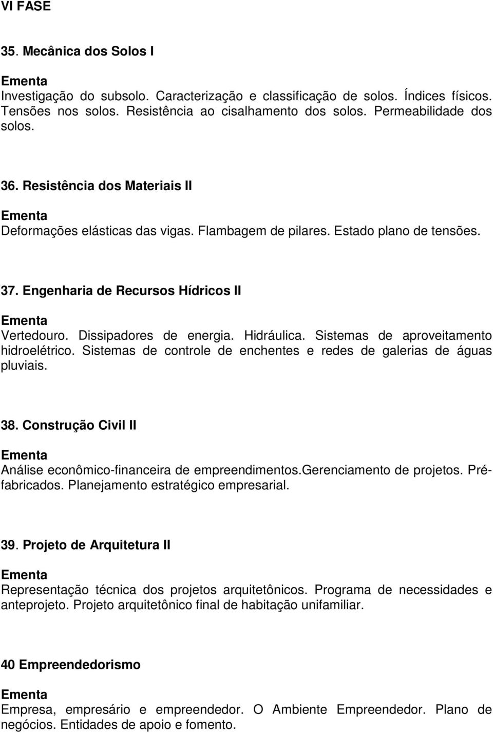 Sistemas de aproveitamento hidroelétrico. Sistemas de controle de enchentes e redes de galerias de águas pluviais. 38. Construção Civil II Análise econômico-financeira de empreendimentos.