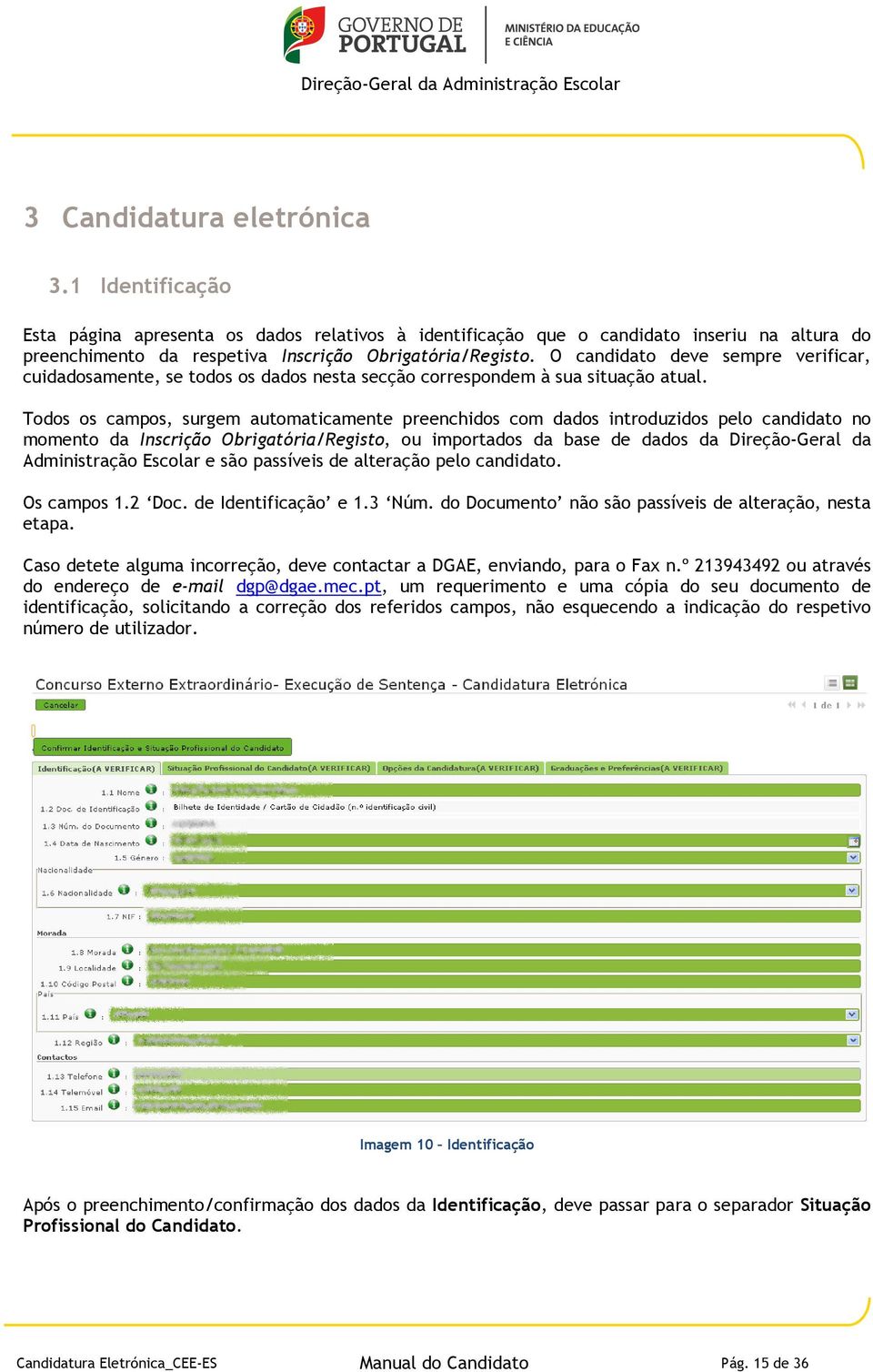 Todos os campos, surgem automaticamente preenchidos com dados introduzidos pelo candidato no momento da Inscrição Obrigatória/Registo, ou importados da base de dados da Direção-Geral da Administração