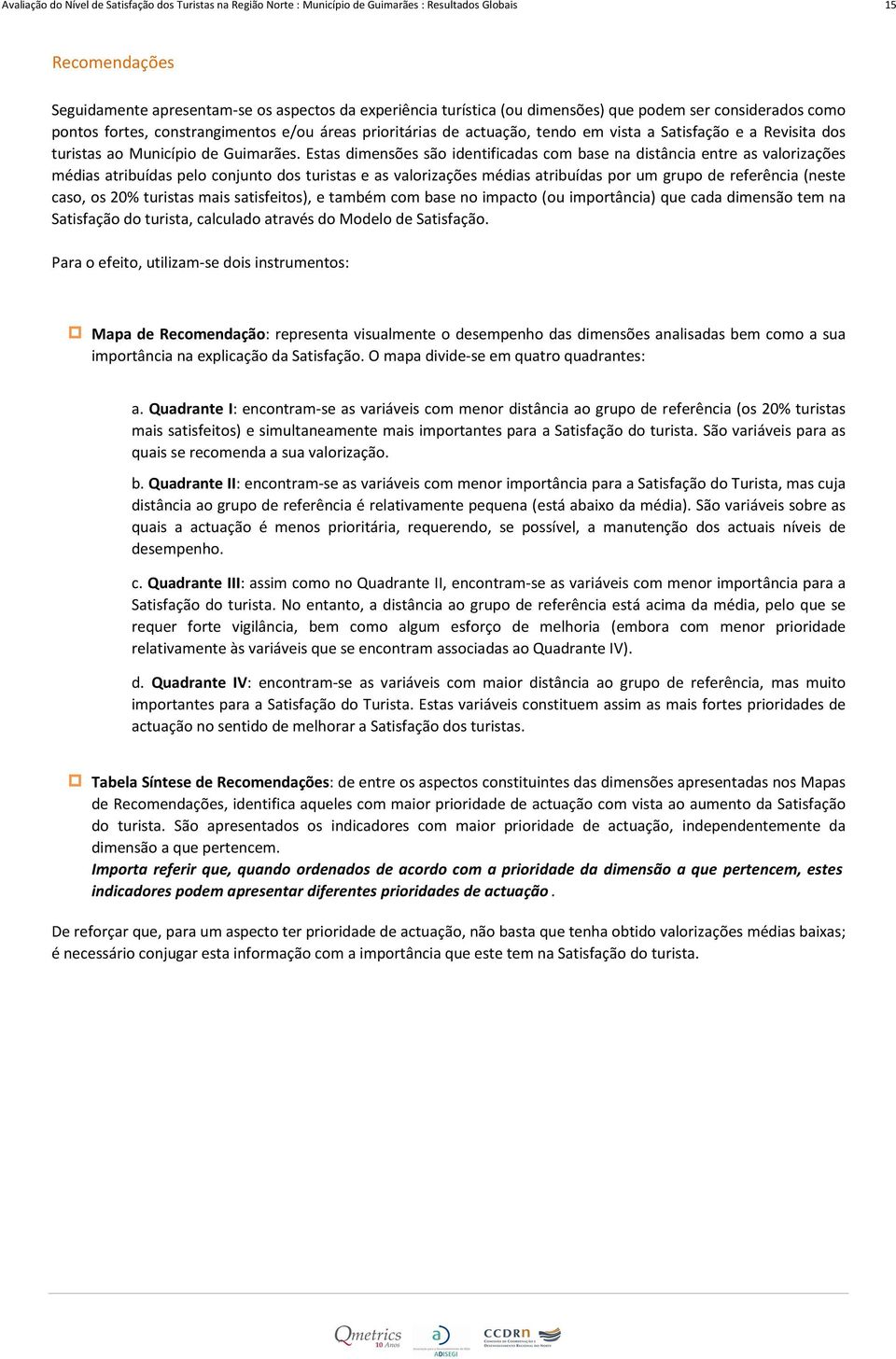 Estas dimensões são identificadas com base na distância entre as valorizações médias atribuídas pelo conjunto dos turistas e as valorizações médias atribuídas por um grupo de referência (neste caso,