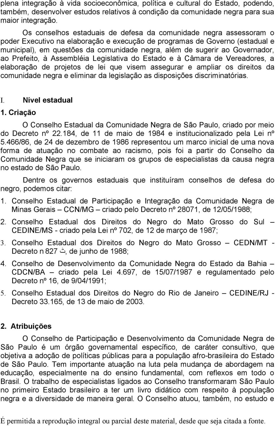 sugerir ao Governador, ao Prefeito, à Assembléia Legislativa do Estado e à Câmara de Vereadores, a elaboração de projetos de lei que visem assegurar e ampliar os direitos da comunidade negra e