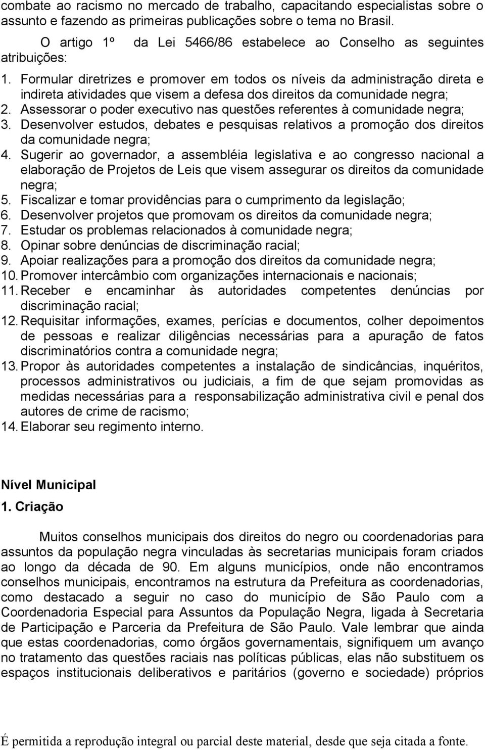 Formular diretrizes e promover em todos os níveis da administração direta e indireta atividades que visem a defesa dos direitos da comunidade negra; 2.