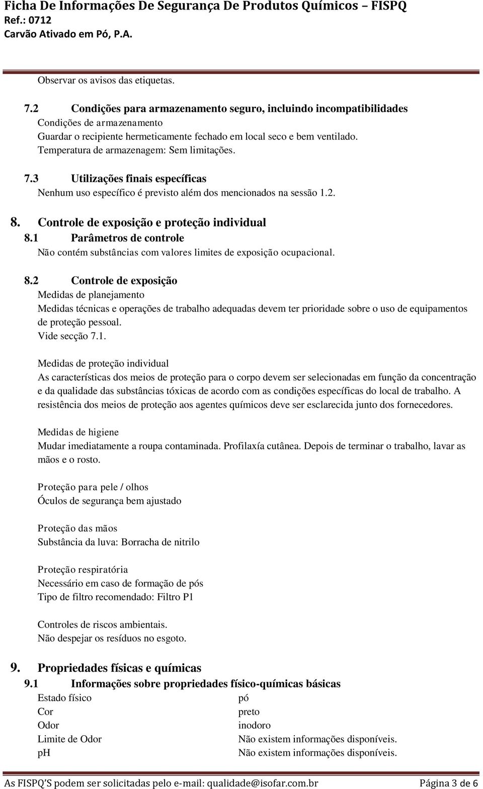 Temperatura de armazenagem: Sem limitações. 7.3 Utilizações finais específicas Nenhum uso específico é previsto além dos mencionados na sessão 1.2. 8. Controle de exposição e proteção individual 8.