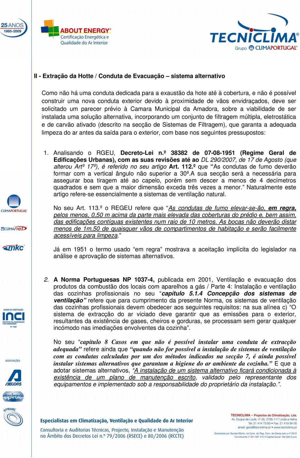 filtragem múltipla, eletrostática e de carvão ativado (descrito na secção de Sistemas de Filtragem), que garanta a adequada limpeza do ar antes da saída para o exterior, com base nos seguintes