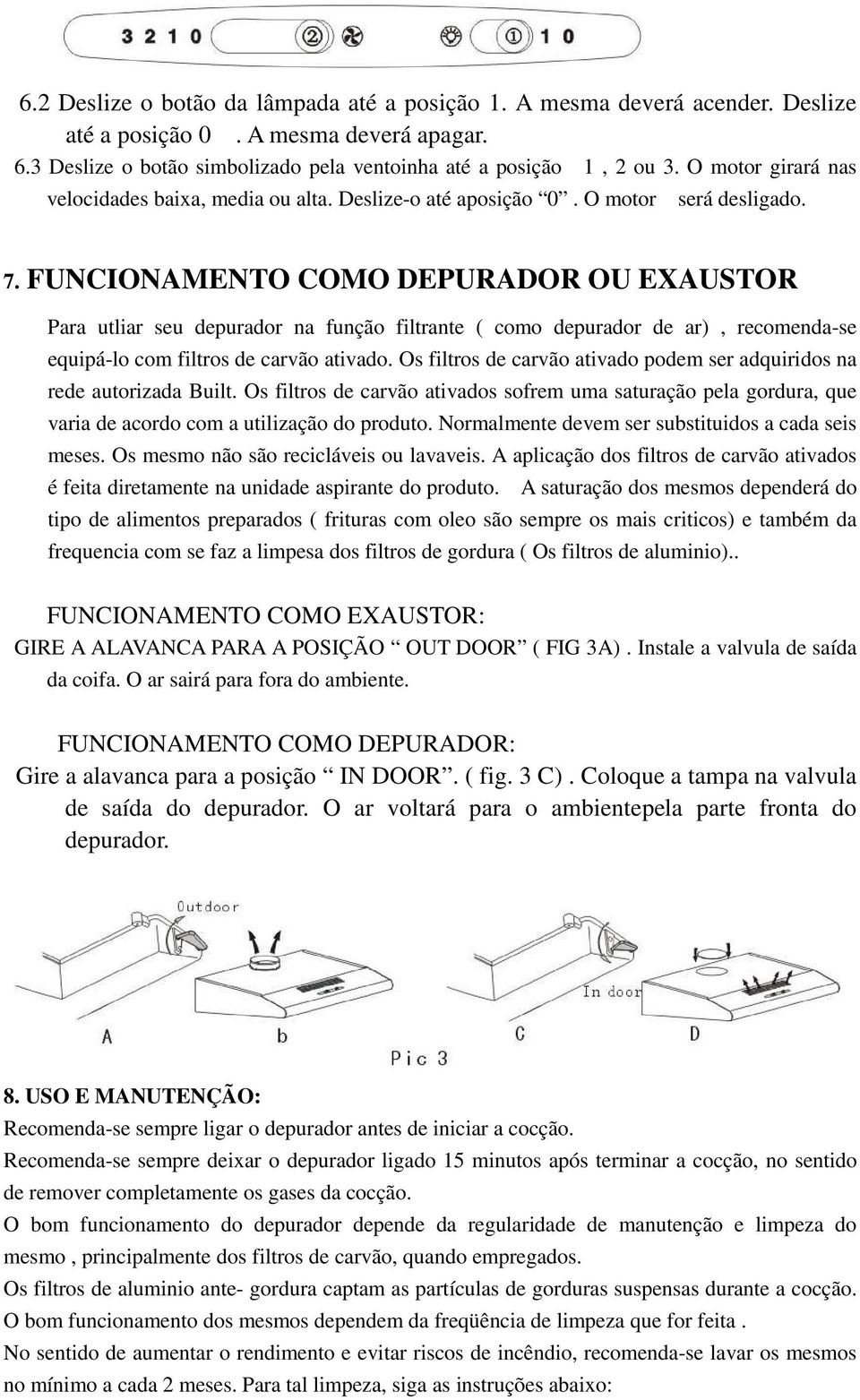 FUNCIONAMENTO COMO DEPURADOR OU EXAUSTOR Para utliar seu depurador na função filtrante ( como depurador de ar), recomenda-se equipá-lo com filtros de carvão ativado.