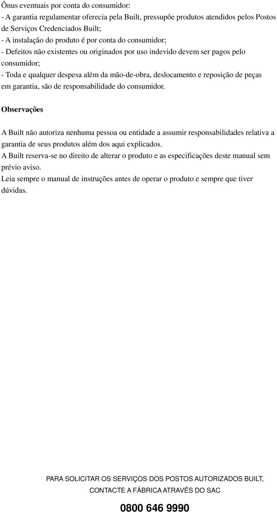 são de responsabilidade do consumidor. Observações A Built não autoriza nenhuma pessoa ou entidade a assumir responsabilidades relativa a garantia de seus produtos além dos aqui explicados.