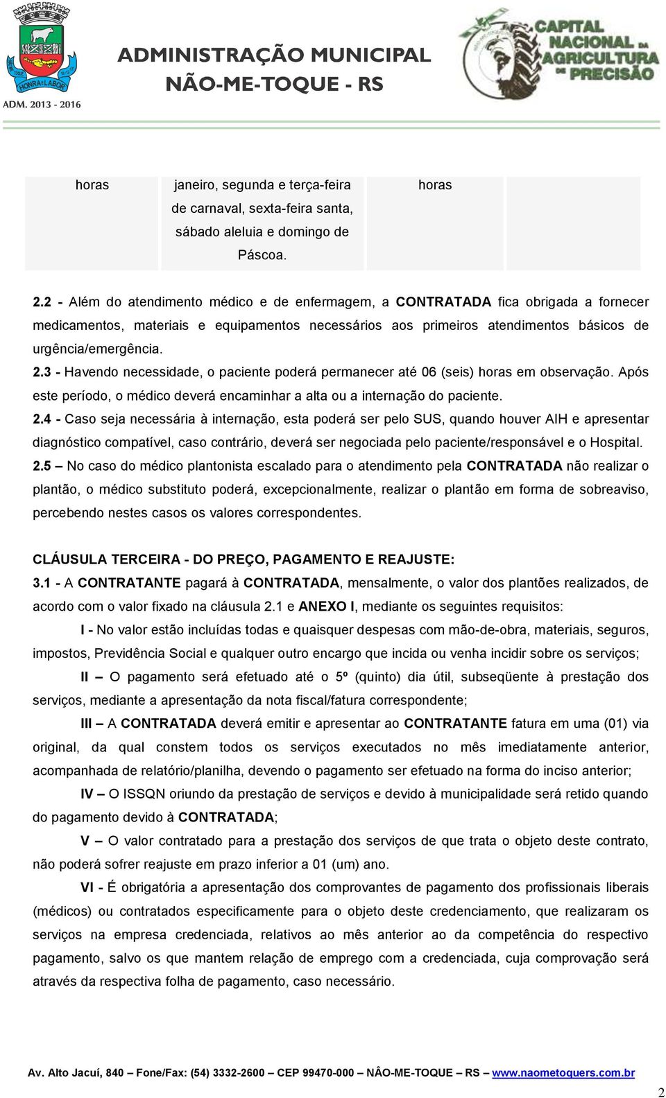 3 - Havendo necessidade, o paciente poderá permanecer até 06 (seis) em observação. Após este período, o médico deverá encaminhar a alta ou a internação do paciente. 2.