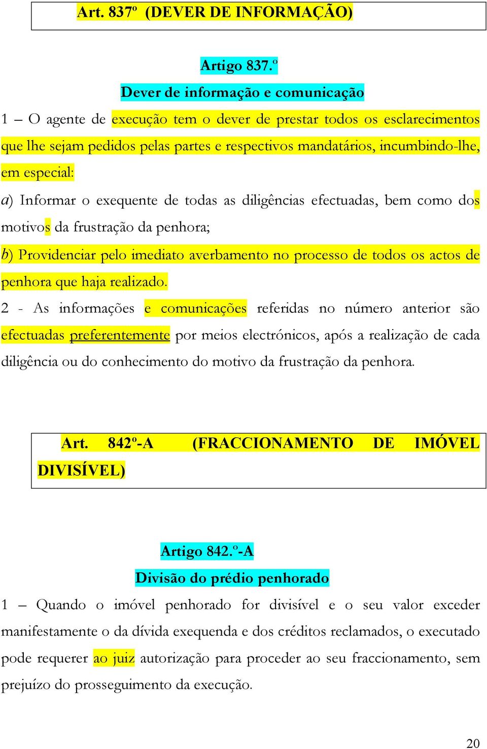 a) Informar o exequente de todas as diligências efectuadas, bem como dos motivos da frustração da penhora; b) Providenciar pelo imediato averbamento no processo de todos os actos de penhora que haja