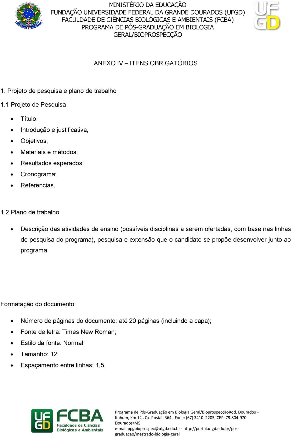 2 Plano de trabalho Descrição das atividades de ensino (possíveis disciplinas a serem ofertadas, com base nas linhas de pesquisa do programa), pesquisa e