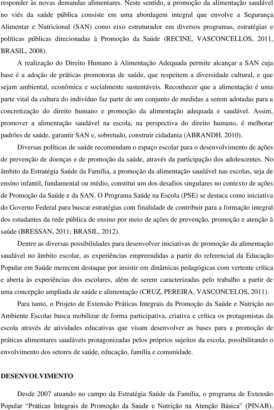programas, estratégias e políticas públicas direcionadas à Promoção da Saúde (RECINE, VASCONCELLOS, 2011, BRASIL, 2008).