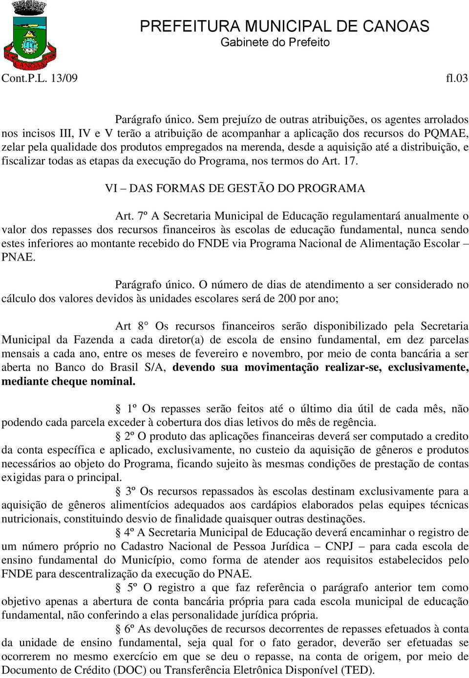 merenda, desde a aquisição até a distribuição, e fiscalizar todas as etapas da execução do Programa, nos termos do Art. 17. VI DAS FORMAS DE GESTÃO DO PROGRAMA Art.