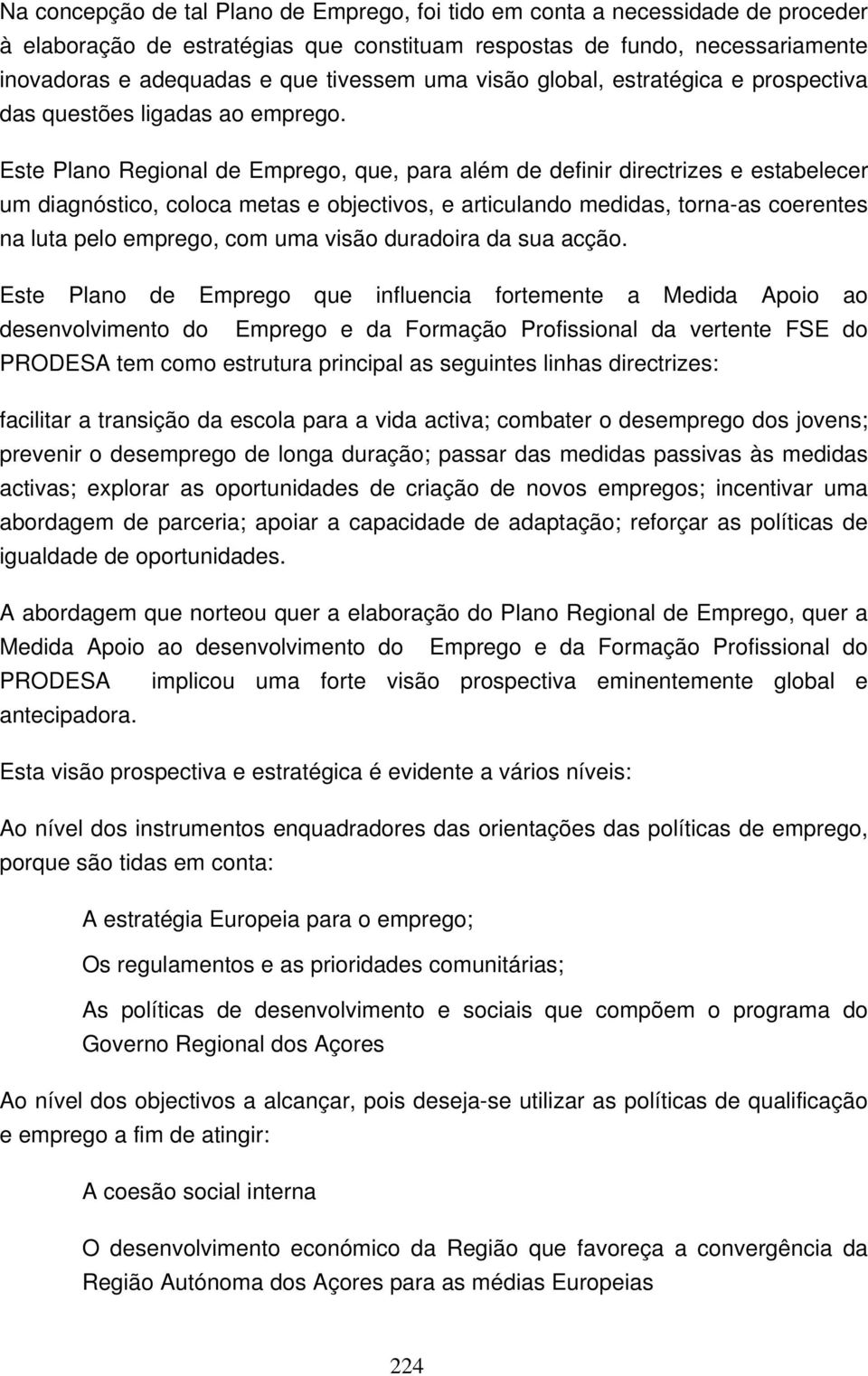 Este Plano Regional de Emprego, que, para além de definir directrizes e estabelecer um diagnóstico, coloca metas e objectivos, e articulando medidas, torna-as coerentes na luta pelo emprego, com uma