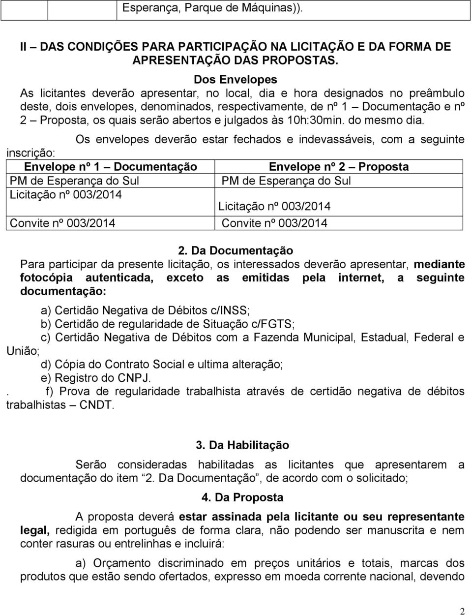 abertos e julgados às 10h:30min. do mesmo dia.