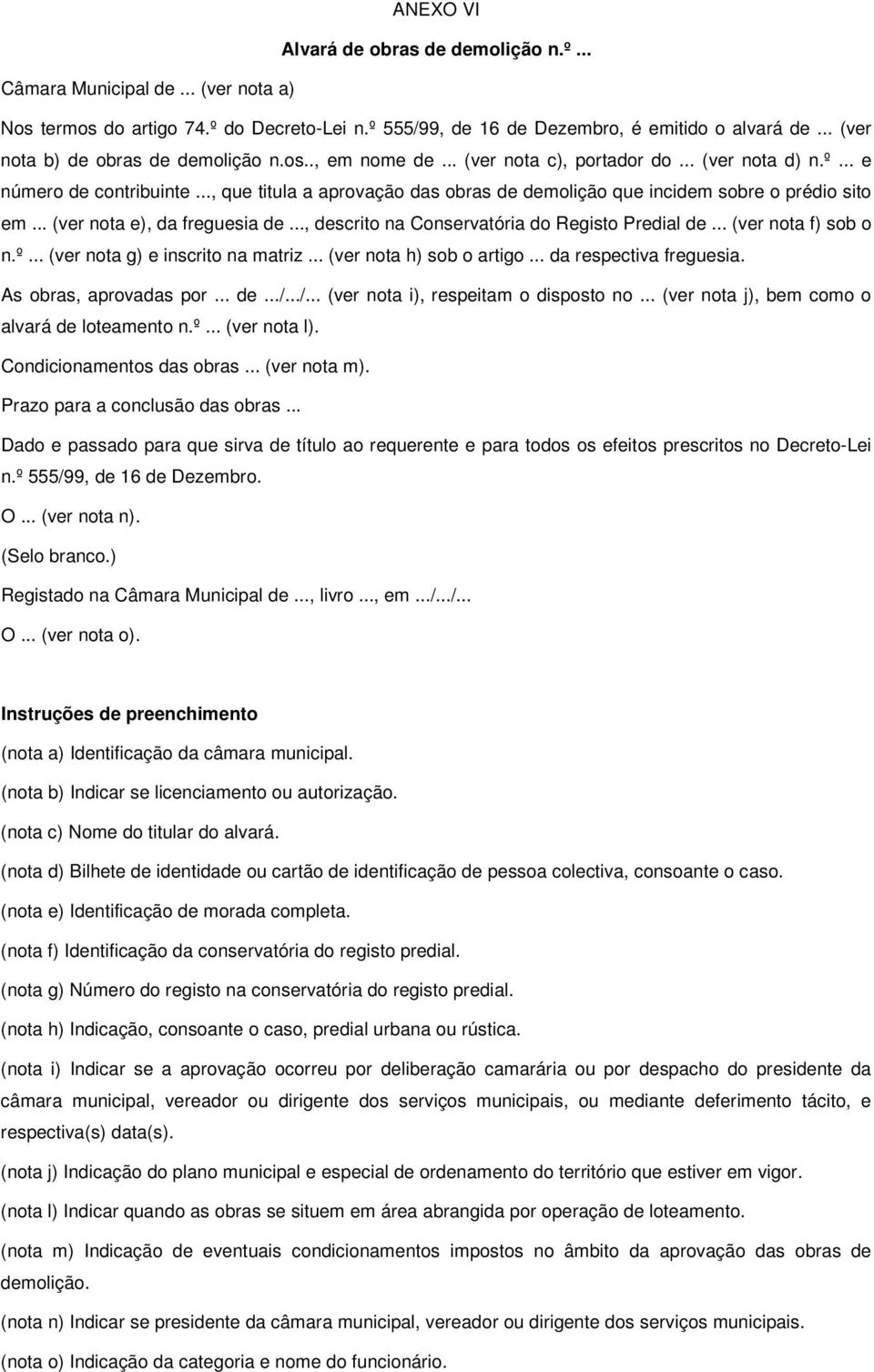 .., que titula a aprovação das obras de demolição que incidem sobre o prédio sito em... (ver nota e), da freguesia de..., descrito na Conservatória do Registo Predial de... (ver nota f) sob o n.º.