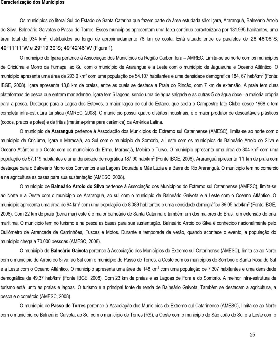 Está situado entre os paralelos de 28 48 06 S; 49 11 11 W e 29 19 30 S; 49 42 46 W (Figura 1). O município de Içara pertence à Associação dos Municípios da Região Carbonífera AMREC.