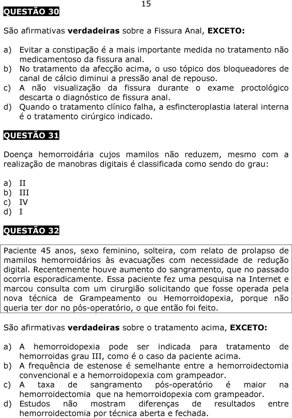 c) A não visualização da fissura durante o exame proctológico descarta o diagnóstico de fissura anal.