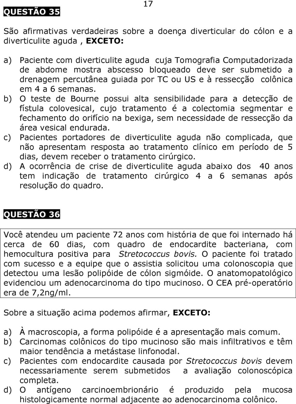 b) O teste de Bourne possui alta sensibilidade para a detecção de fístula colovesical, cujo tratamento é a colectomia segmentar e fechamento do orifício na bexiga, sem necessidade de ressecção da