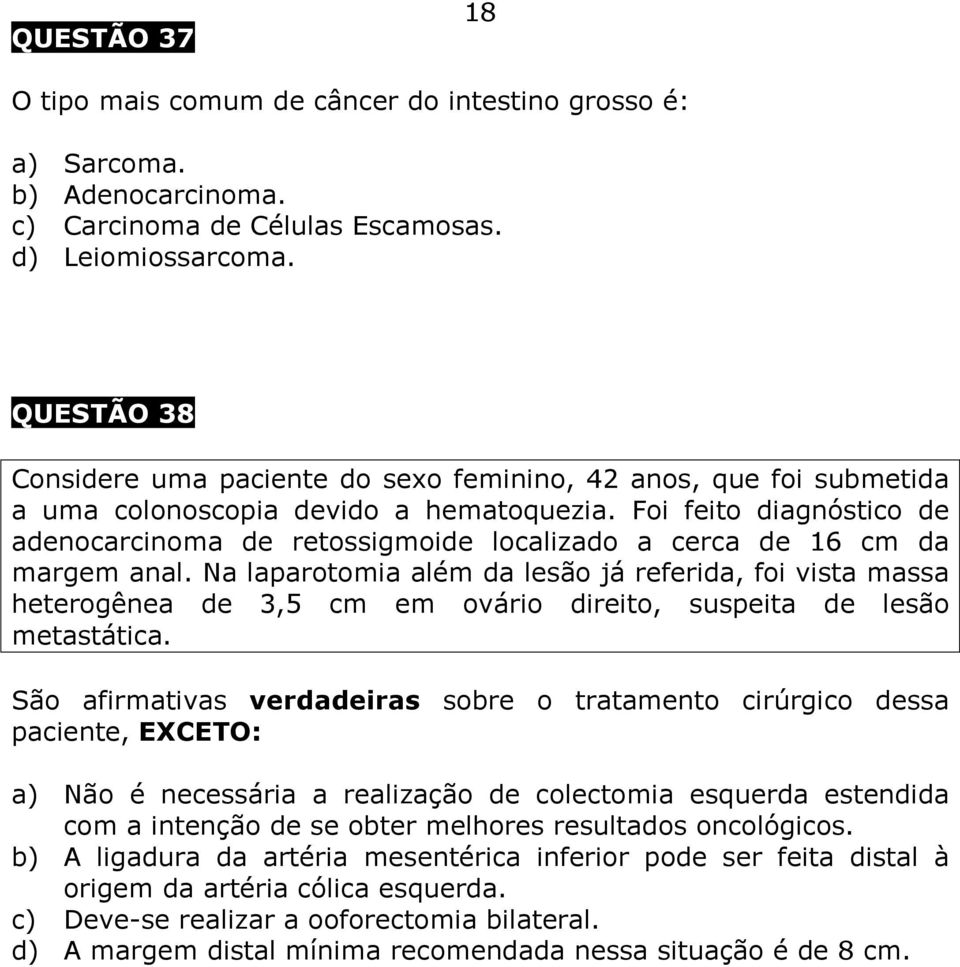 Foi feito diagnóstico de adenocarcinoma de retossigmoide localizado a cerca de 16 cm da margem anal.