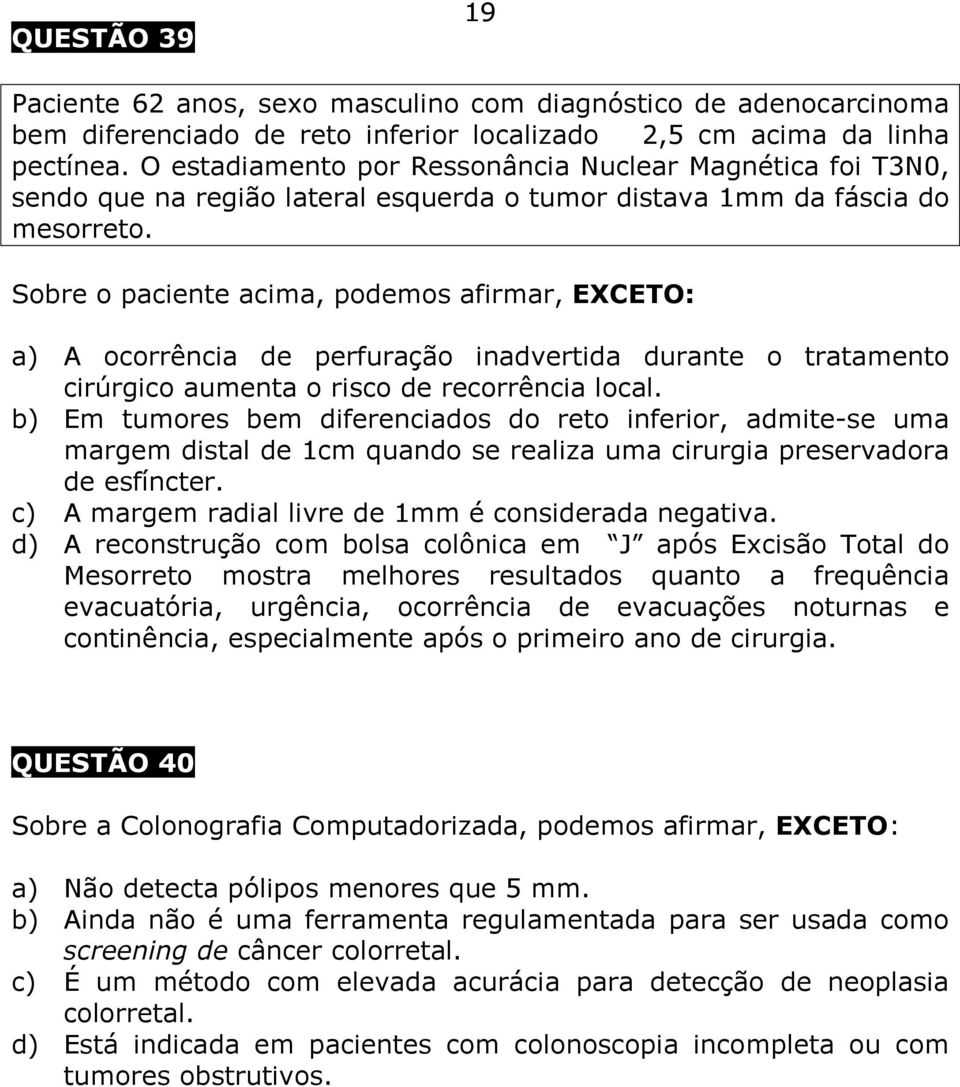 Sobre o paciente acima, podemos afirmar, EXCETO: a) A ocorrência de perfuração inadvertida durante o tratamento cirúrgico aumenta o risco de recorrência local.