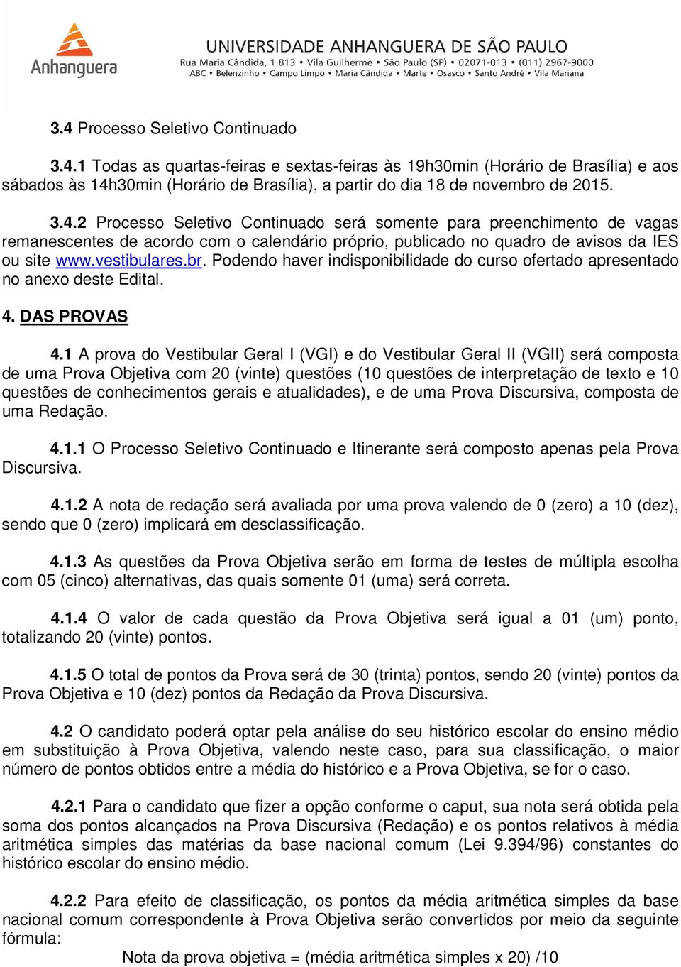 Podendo haver indisponibilidade do curso ofertado apresentado no anexo deste Edital. 4. DAS PROVAS 4.