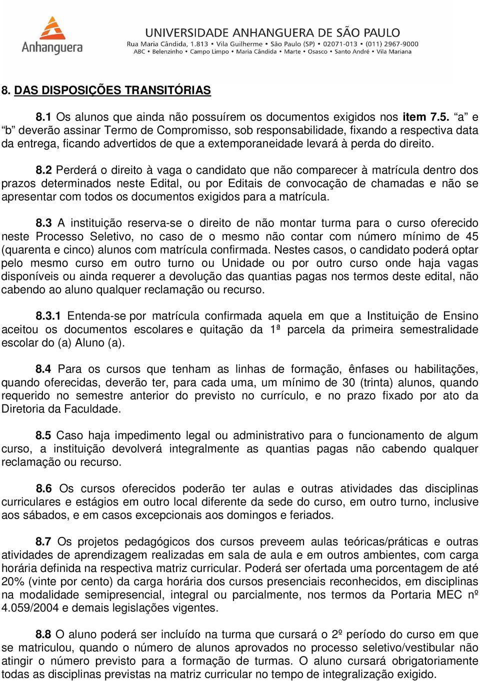 2 Perderá o direito à vaga o candidato que não comparecer à matrícula dentro dos prazos determinados neste Edital, ou por Editais de convocação de chamadas e não se apresentar com todos os documentos