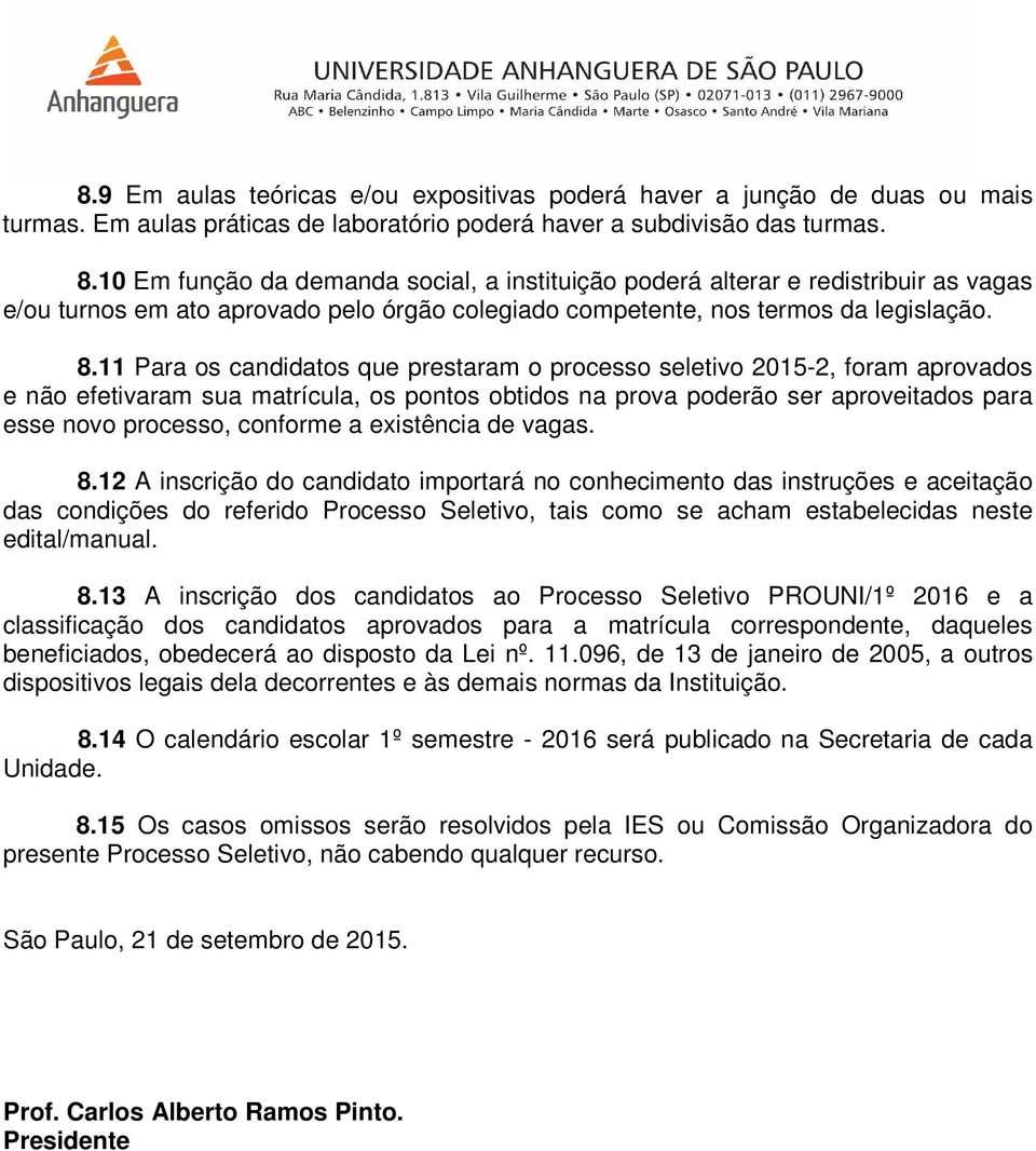 11 Para os candidatos que prestaram o processo seletivo 2015-2, foram aprovados e não efetivaram sua matrícula, os pontos obtidos na prova poderão ser aproveitados para esse novo processo, conforme a