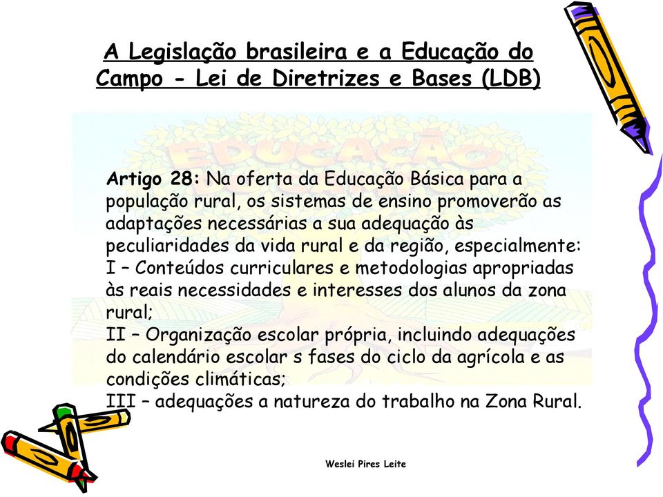 curriculares e metodologias apropriadas às reais necessidades e interesses dos alunos da zona rural; II Organização escolar própria, incluindo