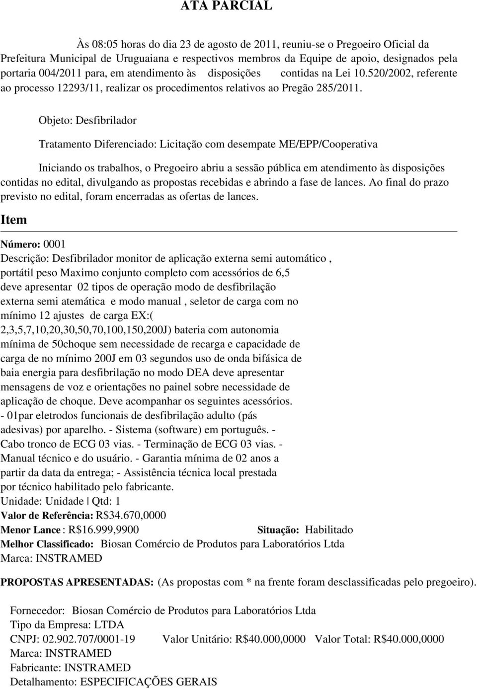 Objeto: Desfibrilador Tratamento Diferenciado: Licitação com desempate ME/EPP/Cooperativa Iniciando os trabalhos, o Pregoeiro abriu a sessão pública em atendimento às disposições contidas no edital,