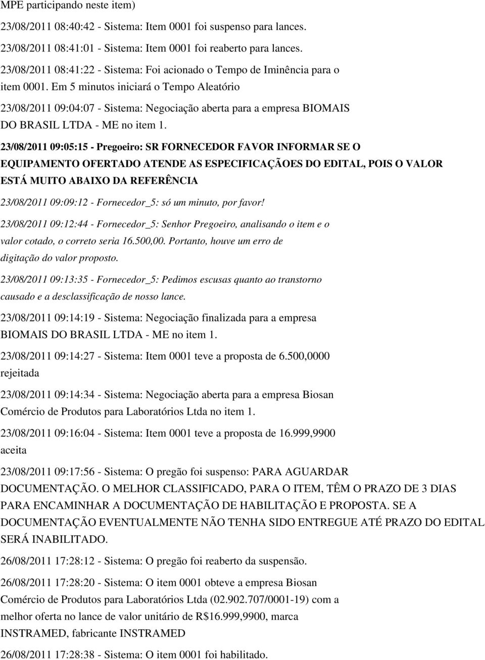 Em 5 minutos iniciará o Tempo Aleatório 23/08/2011 09:04:07 - Sistema: Negociação aberta para a empresa BIOMAIS DO BRASIL LTDA - ME no item 1.