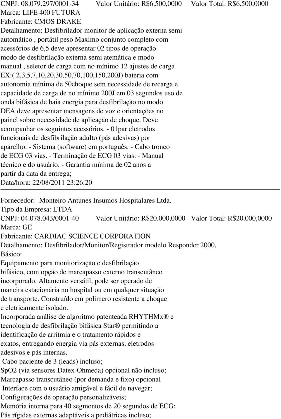 apresentar 02 tipos de operação modo de desfibrilação externa semi atemática e modo manual, seletor de carga com no mínimo 12 ajustes de carga EX:( 2,3,5,7,10,20,30,50,70,100,150,200J) bateria com