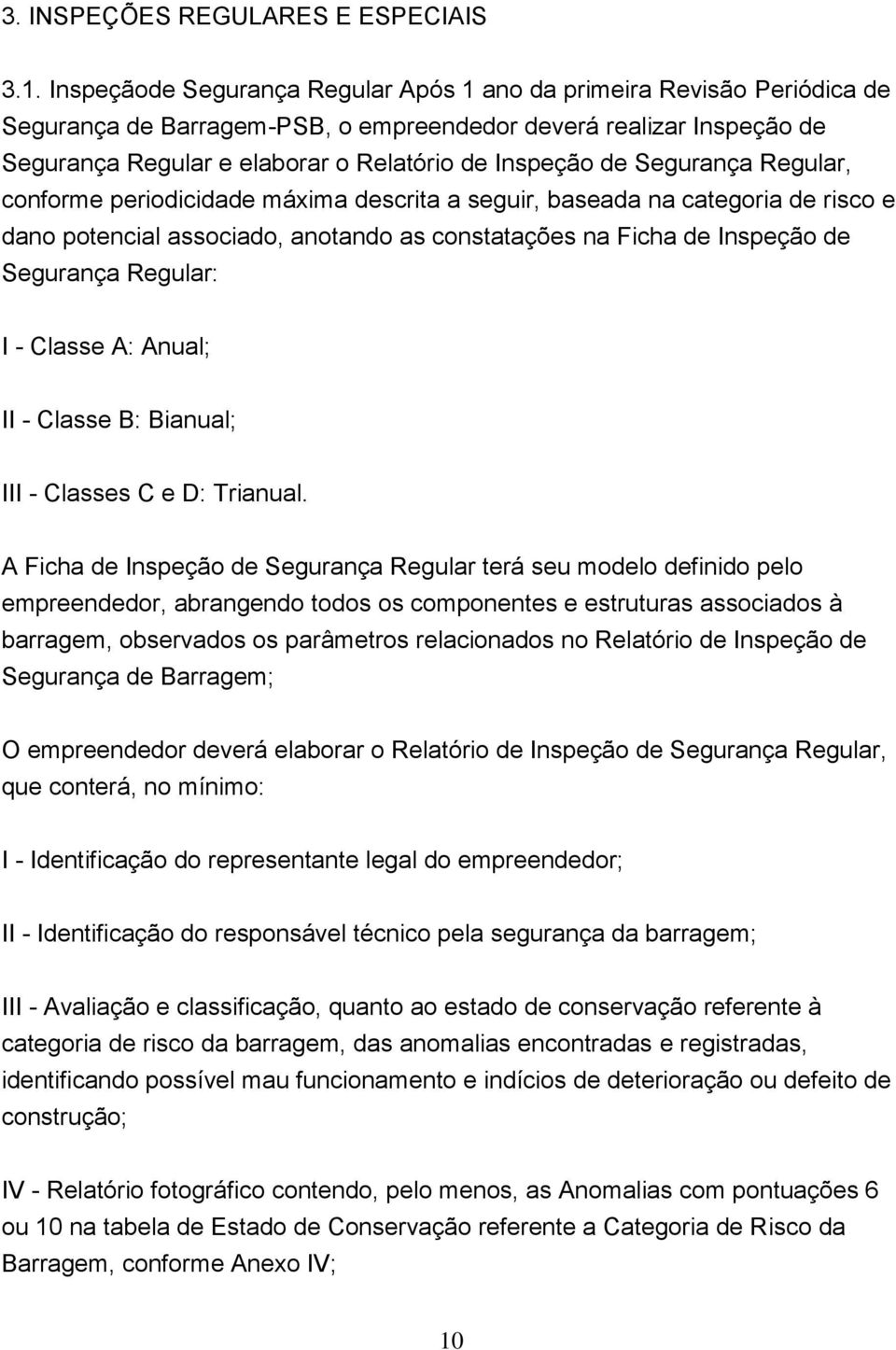 Segurança Regular, conforme periodicidade máxima descrita a seguir, baseada na categoria de risco e dano potencial associado, anotando as constatações na Ficha de Inspeção de Segurança Regular: I -