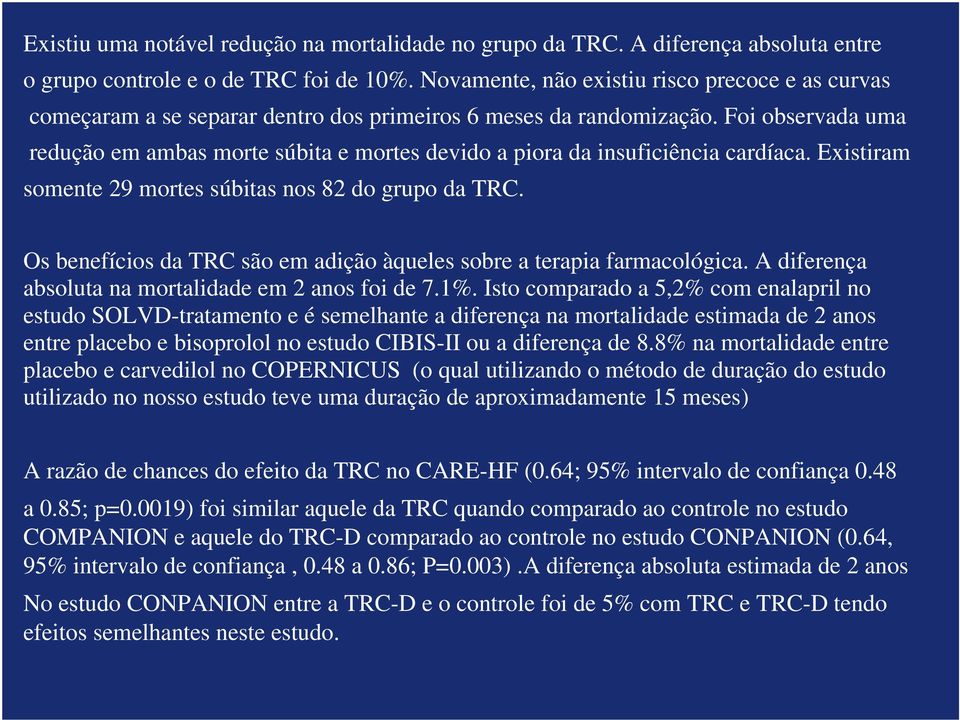 Foi observada uma redução em ambas morte súbita e mortes devido a piora da insuficiência cardíaca. Existiram somente 29 mortes súbitas nos 82 do grupo da TRC.